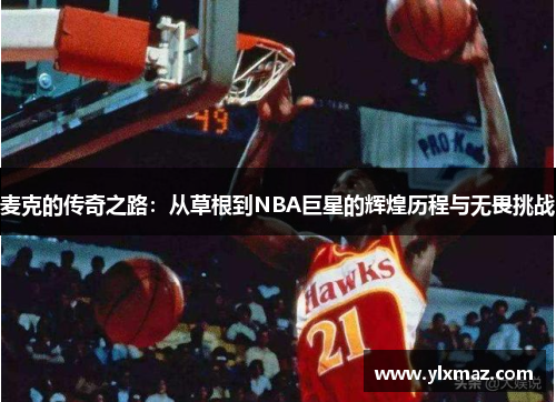 麦克的传奇之路：从草根到NBA巨星的辉煌历程与无畏挑战